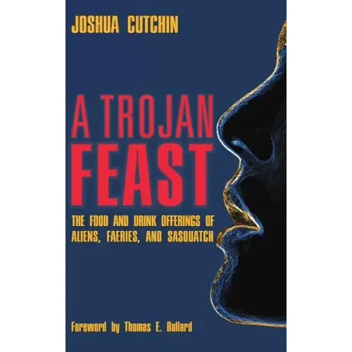 A Trojan Feast: The Food and Drink Offerings of Aliens, Faeries, and Sasquatch - Hardcover | Books | Wiccan Center