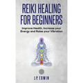 Reiki Healing for Beginners: Improve Your Health, Increase Your Energy and Raise Your Vibration - Paperback | Books | Wiccan Center