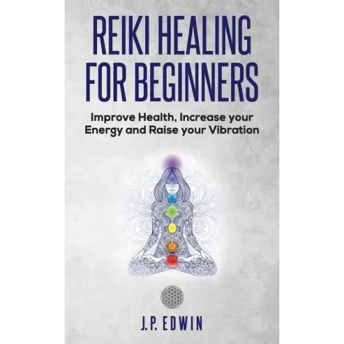 Reiki Healing for Beginners: Improve Your Health, Increase Your Energy and Raise Your Vibration - Paperback