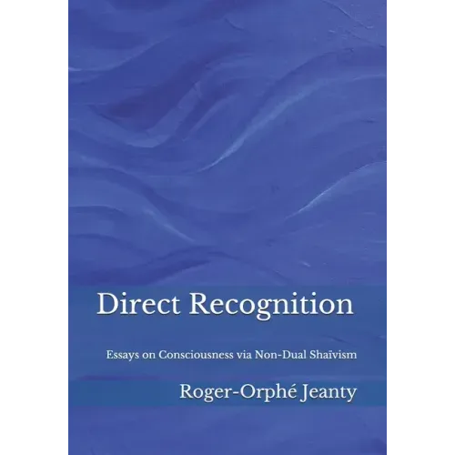 Direct Recognition: Essays on Consciousness via Non-Dual Shaïvism - Paperback