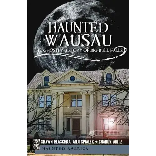 Haunted Wausau: The Ghostly History of Big Bull Falls - Paperback | Books | Wiccan Center