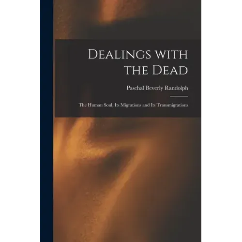 Dealings With the Dead; the Human Soul, Its Migrations and Its Transmigrations - Paperback | Books | Wiccan Center