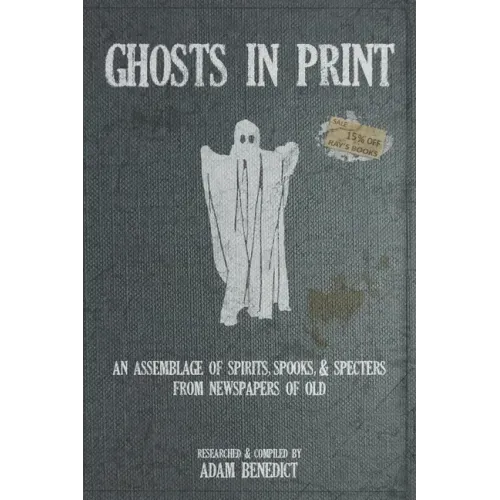 Ghosts In Print: An Assemblage Of Spirits, Spooks, & Specters From Newspapers Of Old - Paperback | Books | Wiccan Center