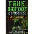 True Bigfoot Stories: Eyewitness Accounts Of Killer Bigfoot Encounters: Terrifying Stories Of Sasquatch Creatures - Paperback | Books | Wiccan Center