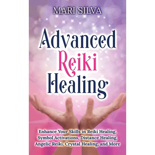 Advanced Reiki Healing: Enhance Your Skills in Reiki Healing, Symbol Activations, Distance Healing, Angelic Reiki, Crystal Healing, and More - Hardcover | Books | Wiccan Center