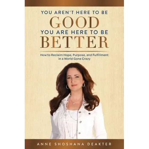 You Aren't Here To Be Good You Are Here To Be Better: How to Reclaim Hope, Purpose, and Fulfillment in a World Gone Crazy - Paperback | Books | Wiccan Center