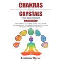 Chakras And Crystals For Beginners - 2 Books In 1: The Complete Guide To Balance Your Chakras, Heal Your Body And Discover The Healing Power Of Crysta - Paperback