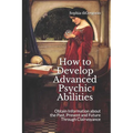 How to Develop Advanced Psychic Abilities: Obtain Information about the Past, Present and Future Through Clairvoyance - Paperback | Books | Wiccan Center