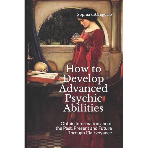 How to Develop Advanced Psychic Abilities: Obtain Information about the Past, Present and Future Through Clairvoyance - Paperback | Books | Wiccan Center