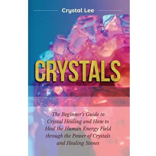 Crystals: Beginner's Guide to Crystal Healing and How to Heal the Human Energy Field through the Power of Crystals and Healing Stones - Paperback | Books | Wiccan Center