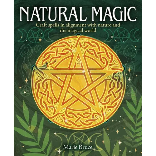 Natural Magic: Craft Spells in Alignment with Nature and the Magical World - Hardcover
