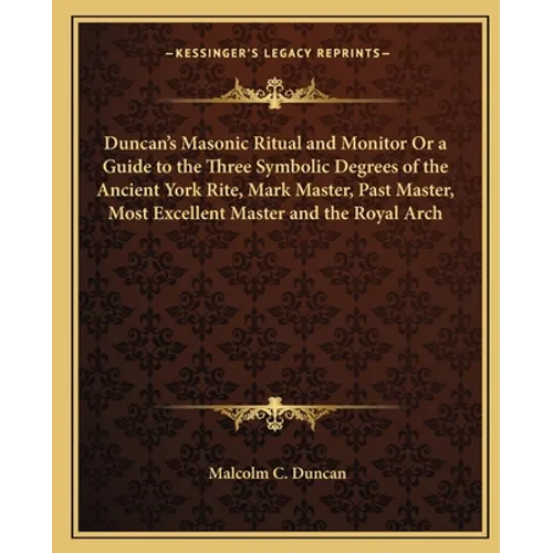 Duncan's Masonic Ritual and Monitor Or a Guide to the Three Symbolic Degrees of the Ancient York Rite, Mark Master, Past Master, Most Excellent Master - Paperback | Books | Wiccan Center