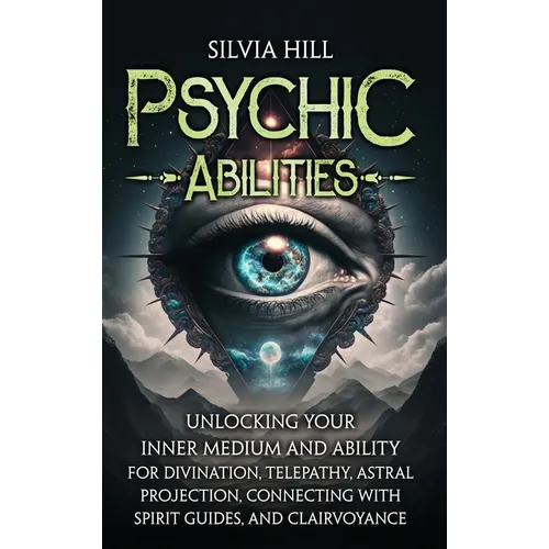 Psychic Abilities: Unlocking Your Inner Medium and Ability for Divination, Telepathy, Astral Projection, Connecting with Spirit Guides, and Clairvoyan - Hardcover | Books | Wiccan Center