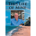 This Life of Mine: A true story of a life filled with wealth, defeat, greatness, excitement, false promises, the mob, tragedy, love, and truths. - Hardcover | Books | Wiccan Center