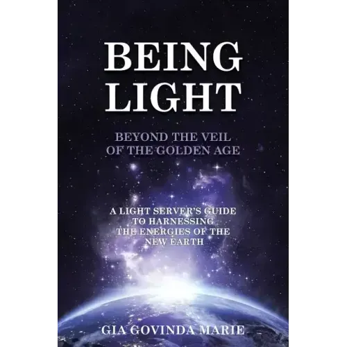 BEING LIGHT Beyond the Veil of The Golden Age: A Light Server's Guide to Harnessing the Energies of the New Earth - Paperback | Books | Wiccan Center