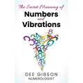 Secret Meaning of Numbers and Vibrations: How the Energy of Numbers Work in Your Life - Paperback