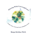 Flowing With Universal Laws: Cosmic Laws, Universal Laws, Subsidiary Laws - Paperback