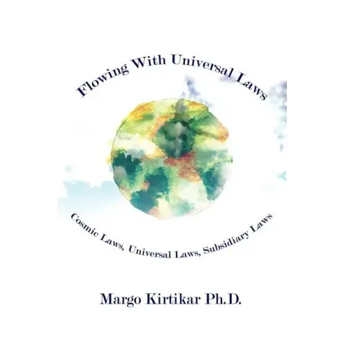 Flowing With Universal Laws: Cosmic Laws, Universal Laws, Subsidiary Laws - Paperback
