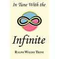 In Tune with the Infinite: Ralph Waldo Trine's Motivational Classic - Complete Original Text - Paperback