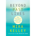 Beyond Past Lives: What Parallel Realities Can Teach Us about Relationships, Healing, and Transformation - Paperback