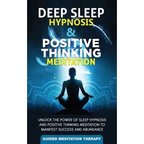 Deep Sleep Hypnosis & Positive Thinking Meditation: Unlock the Power of Sleep Hypnosis and Positive Thinking Meditation to Manifest Success and Abunda - Paperback