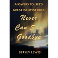 Never Can Say Goodbye: Answers to Life's Greatest Mysteries - Paperback | Books | Wiccan Center