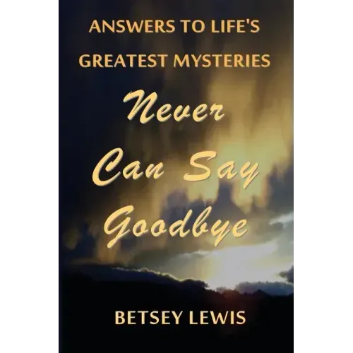 Never Can Say Goodbye: Answers to Life's Greatest Mysteries - Paperback | Books | Wiccan Center