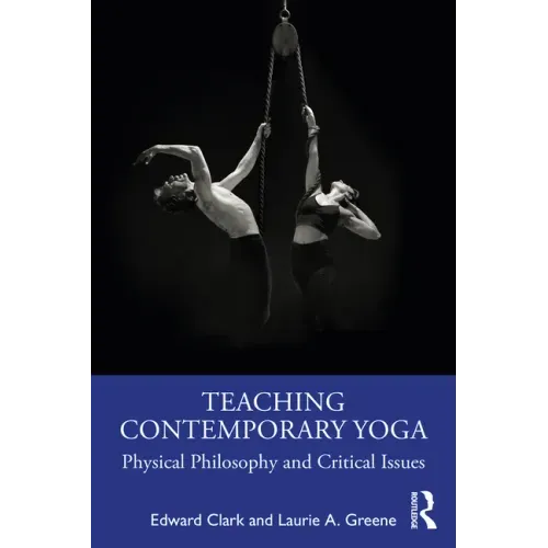 Teaching Contemporary Yoga: Physical Philosophy and Critical Issues - Paperback