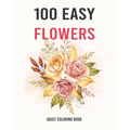 100 Easy Flowers Adult Coloring Book: Easy And Beautiful Coloring Pages With Wreaths, Patterns, Bouquets, Inspirational Designs - Large Print For Adul - Paperback | Books | Wiccan Center