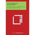 The Theory of Knowledge: A Contribution to Some Problems of Logic and Metaphysics - Paperback