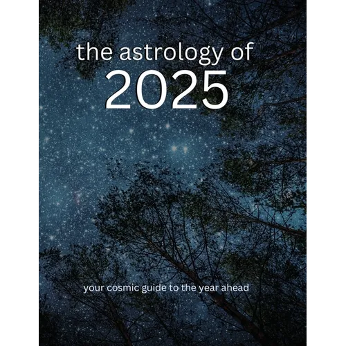 The Astrology of 2025: Your Cosmic Guide To The Year Ahead - Paperback | Books | Wiccan Center