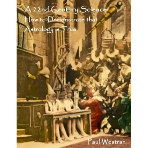 A 22nd Century Science: How to Demonstrate that Astrology is True - Paperback | Books | Wiccan Center