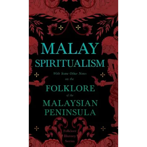Malay Spiritualism - With Some Other Notes on the Folklore of the Malaysian Peninsula (Folklore History Series) - Hardcover | Books | Wiccan Center
