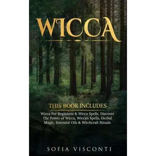 Wicca: This Book Includes: Wicca For Beginners & Wicca Spells. Discover The Power of Wicca, Wiccan Spells, Herbal Magic, Esse - Hardcover | Books | Wiccan Center