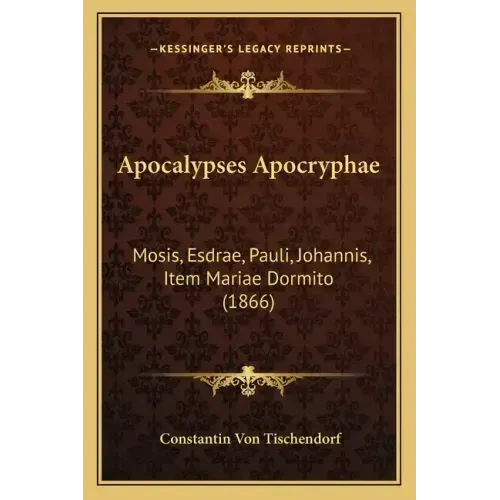 Apocalypses Apocryphae: Mosis, Esdrae, Pauli, Johannis, Item Mariae Dormito (1866) - Paperback