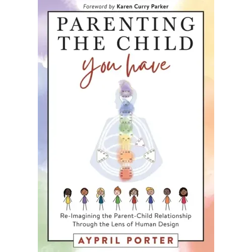 Parenting the Child You Have: Re-Imagining The Parent-Child Relationship Through The Lens of Human Design - Paperback | Books | Wiccan Center