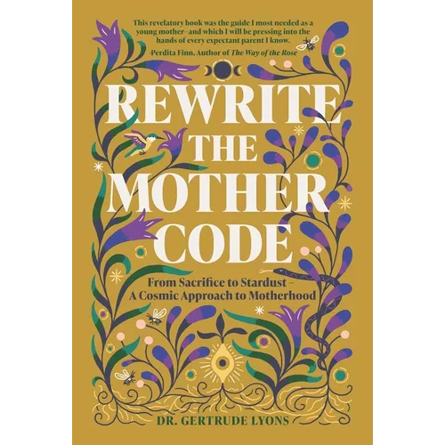 Rewrite the Mother Code: From Sacrifice to Stardust - A Cosmic Approach to Motherhood - Hardcover