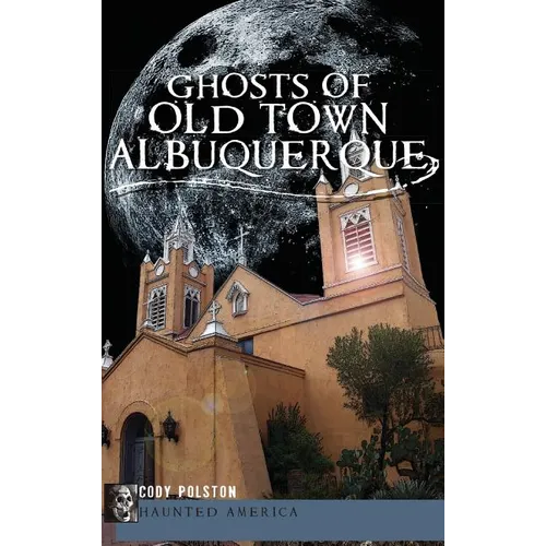 Ghosts of Old Town Albuquerque - Hardcover | Books | Wiccan Center