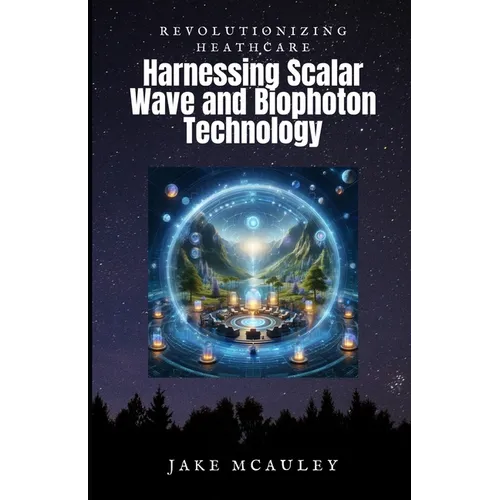 Revolutionizing Health Care: Harnessing the Power of Scalar Wave and Biophoton Technology - Paperback | Books | Wiccan Center