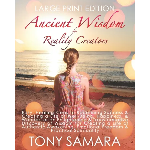 Ancient Wisdom for Reality Creators: Easy & Practical Healing Steps to Create a Life of Authentic Awakening, Emotional Freedom, Well-Being, Happiness, - Paperback | Books | Wiccan Center