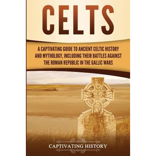 Celts: A Captivating Guide to Ancient Celtic History and Mythology, Including Their Battles Against the Roman Republic in the Gallic Wars - Paperback | Books | Wiccan Center