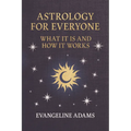 Evangeline Adams' Astrology for Everyone: What It Is and How It Works - Paperback | Books | Wiccan Center
