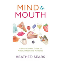 Mind to Mouth: A Busy Chick's Guide to Mindful Mealtime Moments - Hardcover