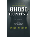 Ghost Hunting: A Beginners Guide to Investigating the Dead (The Essential Modern Guide to Ghost Hunting for Beginners) - Paperback | Books | Wiccan Center