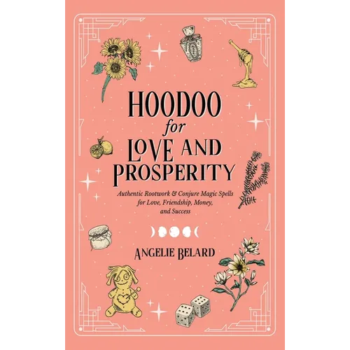 Hoodoo for Love and Prosperity: Authentic Rootwork & Conjure Magic Spells for Love, Friendship, Money, and Success - Hardcover | Books | Wiccan Center