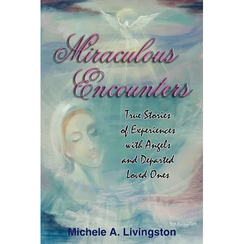 Miraculous Encounters: True Stories of Experiences with Angels and Departed Loved Ones - Paperback | Books | Wiccan Center