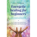 Energetic Healing for Beginners: Easily Understand Energetic Healing, Apply it Yourself or Find a Suitable Healer - Paperback