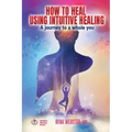How to Heal Using Intuitive Healing: A journey to a whole you - Paperback | Books | Wiccan Center