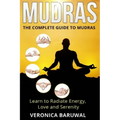 Mudras: The Complete Guide to Mudras - Learn To Radiate Energy, Love and Serenity - Paperback