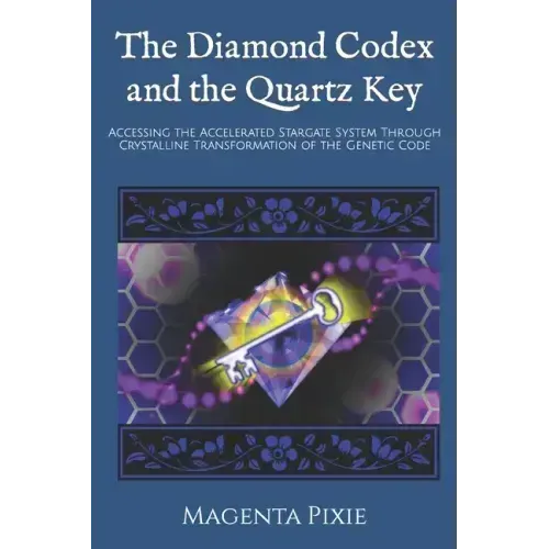 The Diamond Codex and the Quartz Key: Accessing the Accelerated Stargate System Through Crystalline Transformation of the Genetic Code - Paperback | Books | Wiccan Center